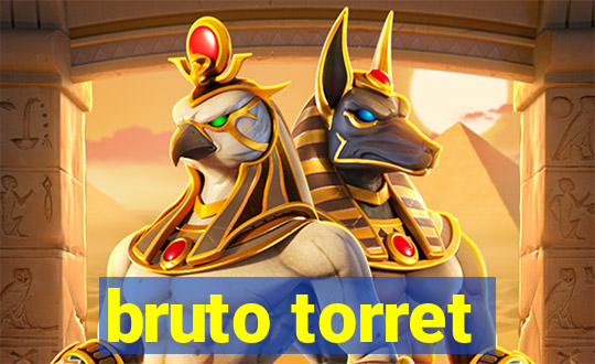 bruto torret